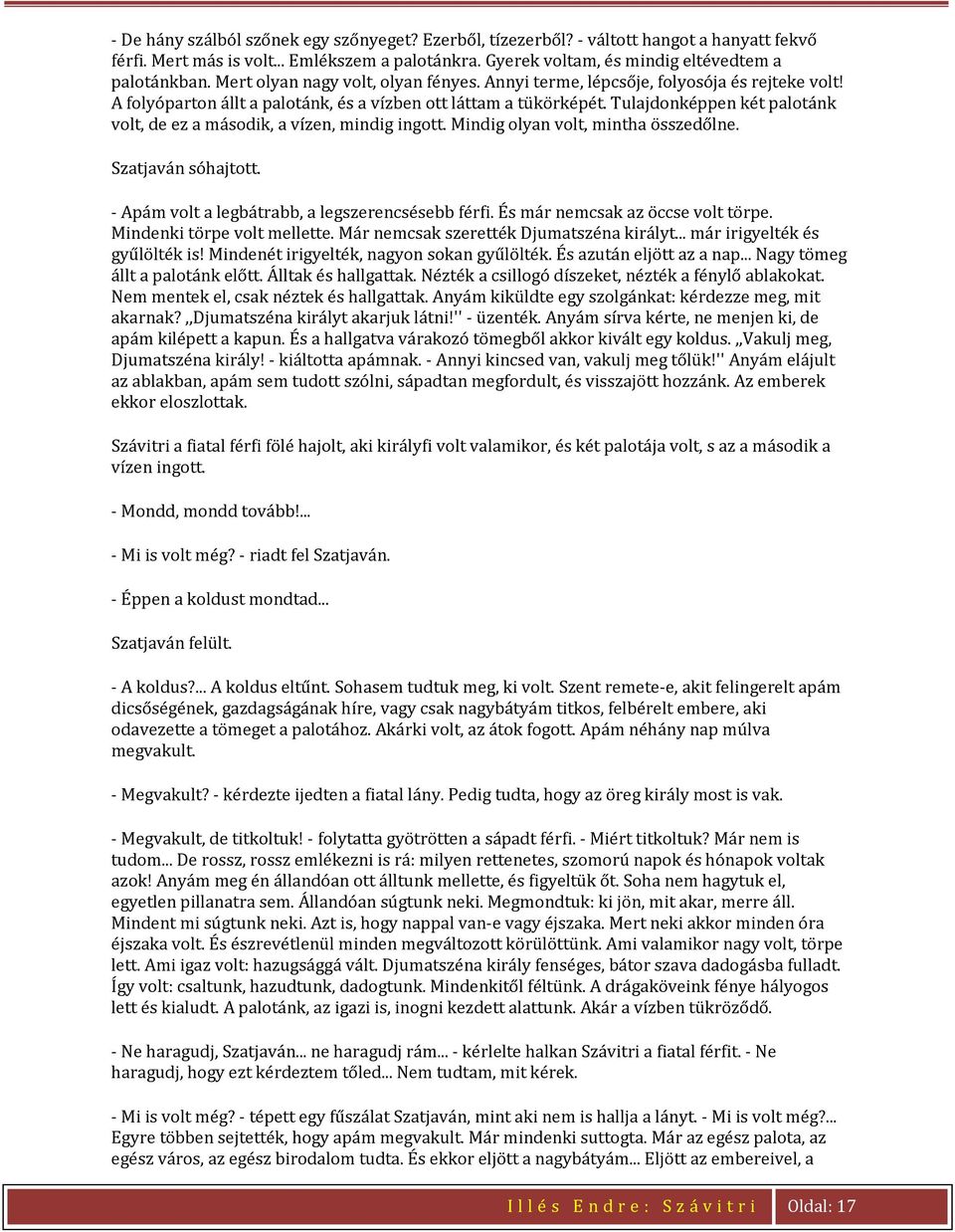 Tulajdonképpen két palotánk volt, de ez a második, a vízen, mindig ingott. Mindig olyan volt, mintha összedőlne. Szatjaván sóhajtott. - Apám volt a legbátrabb, a legszerencsésebb férfi.