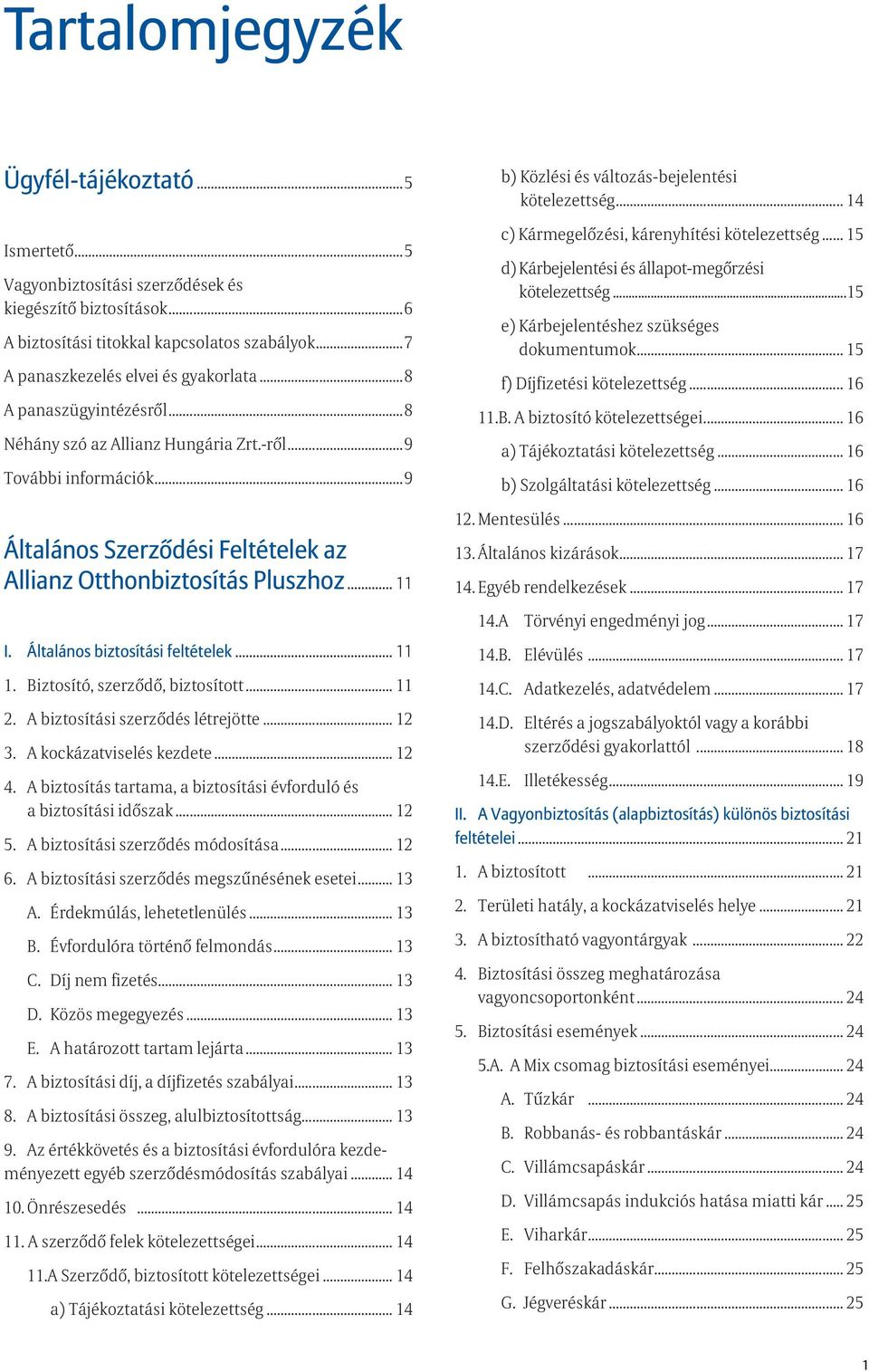 Általános biztosítási feltételek... 11 1. Biztosító, szerződő, biztosított... 11 2. A biztosítási szerződés létrejötte... 12 3...A kockázatviselés kezdete... 12 4.