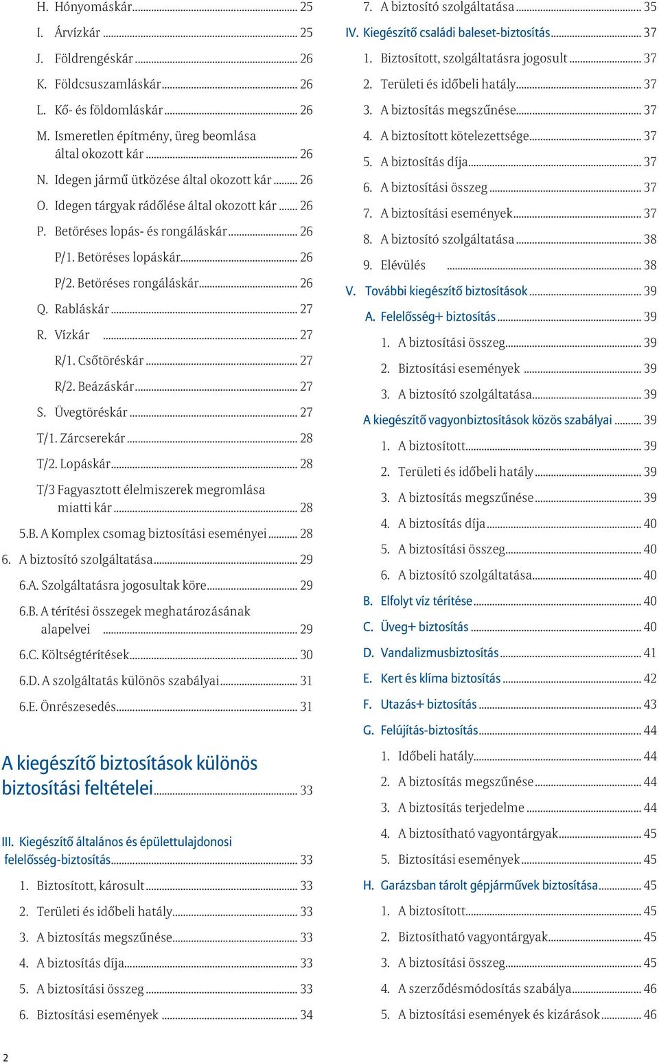 Betöréses rongáláskár... 26.. Q. Rabláskár... 27.. R. Vízkár... 27... R/1. Csőtöréskár... 27... R/2. Beázáskár... 27.. S. Üvegtöréskár... 27.. T/1. Zárcserekár... 28.. T/2. Lopáskár... 28.. T/3.