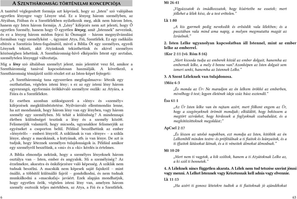 A Lény kifejezés nem azt jelenti, hogy Ő egyetlen Személy, hanem hogy Ő egyetlen lényeg, amit Istennek nevezünk, és ez a lényeg három módon fejezi ki Önmagát három megnyilvánulási formában vagy