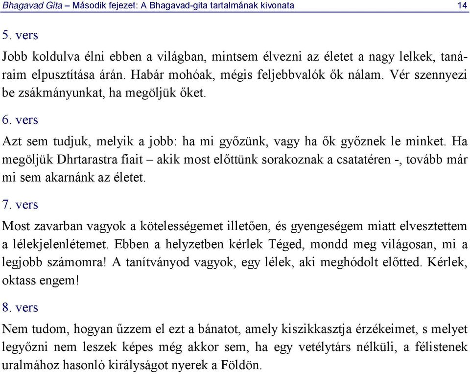 Ha megöljük Dhrtarastra fiait akik most előttünk sorakoznak a csatatéren -, tovább már mi sem akarnánk az életet. 7.