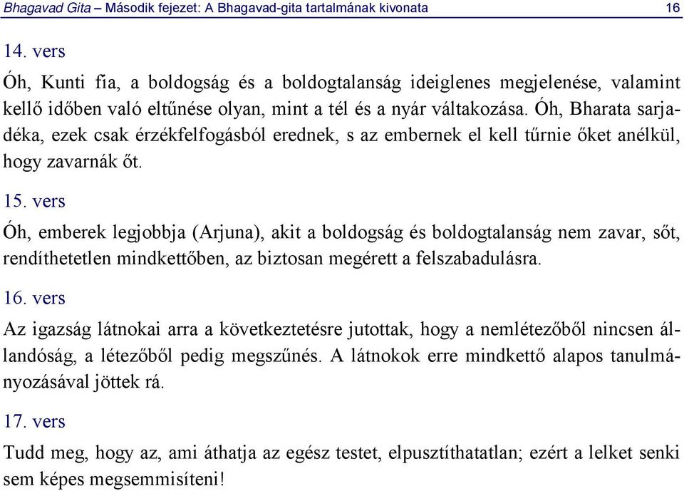 Óh, Bharata sarjadéka, ezek csak érzékfelfogásból erednek, s az embernek el kell tűrnie őket anélkül, hogy zavarnák őt. 15.