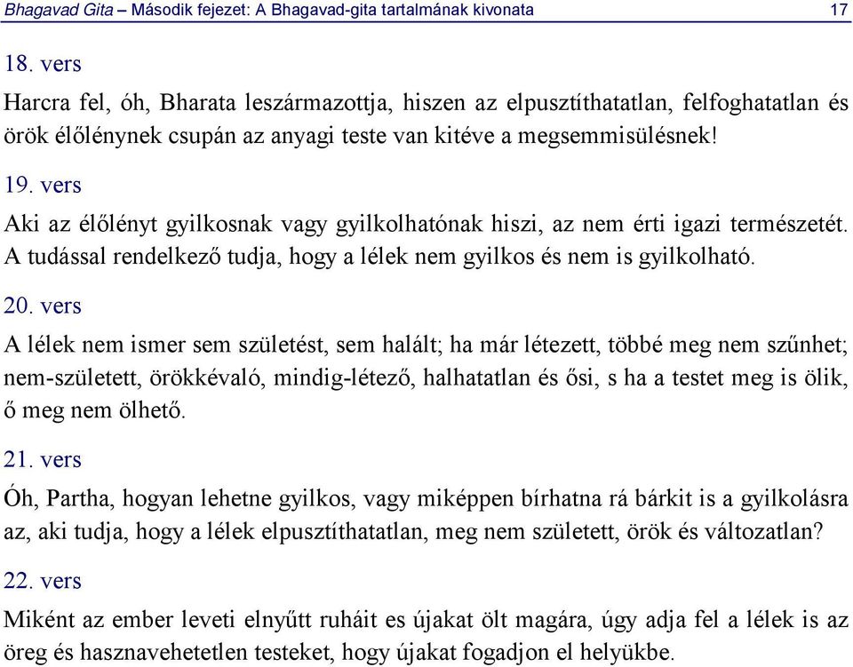 vers Aki az élőlényt gyilkosnak vagy gyilkolhatónak hiszi, az nem érti igazi természetét. A tudással rendelkező tudja, hogy a lélek nem gyilkos és nem is gyilkolható. 20.