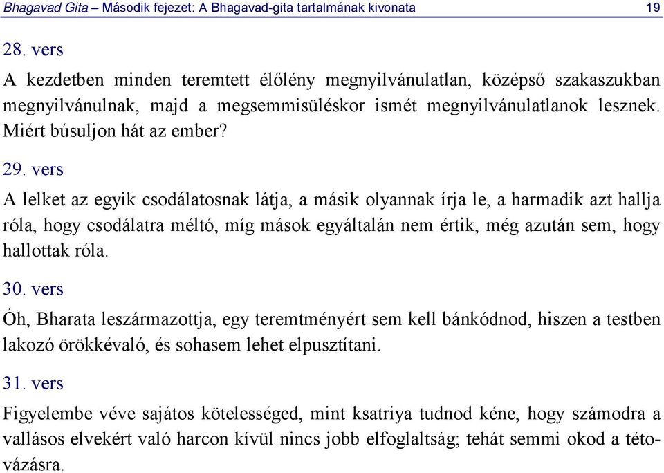 vers A lelket az egyik csodálatosnak látja, a másik olyannak írja le, a harmadik azt hallja róla, hogy csodálatra méltó, míg mások egyáltalán nem értik, még azután sem, hogy hallottak róla. 30.