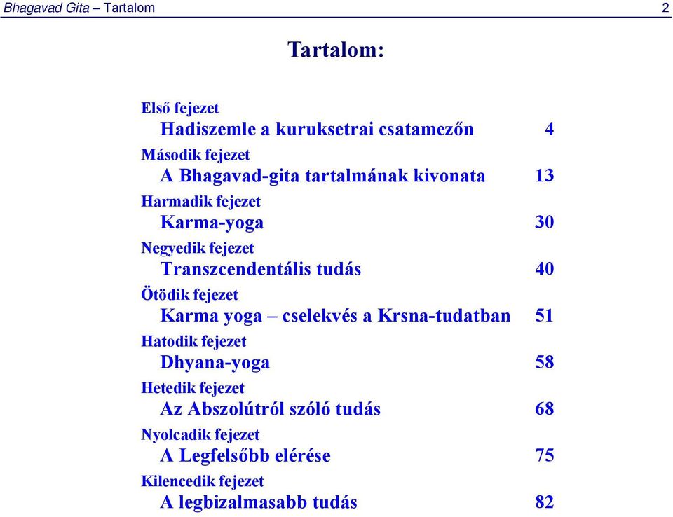 tudás 40 Ötödik fejezet Karma yoga cselekvés a Krsna-tudatban 51 Hatodik fejezet Dhyana-yoga 58 Hetedik