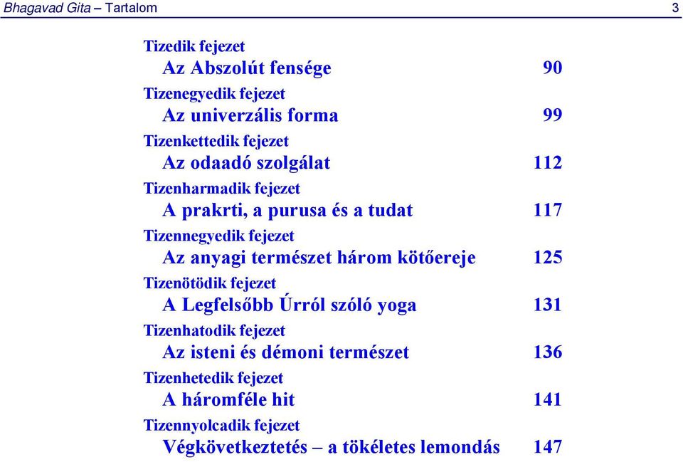 fejezet Az anyagi természet három kötőereje 125 Tizenötödik fejezet A Legfelsőbb Úrról szóló yoga 131 Tizenhatodik