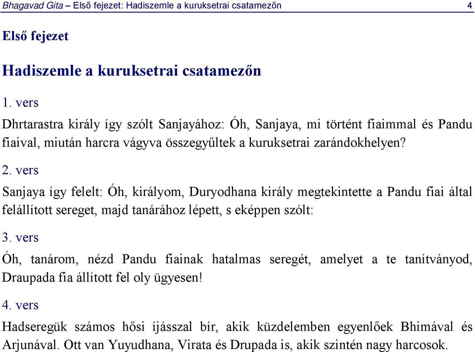 vers Sanjaya így felelt: Óh, királyom, Duryodhana király megtekintette a Pandu fiai által felállított sereget, majd tanárához lépett, s eképpen szólt: 3.