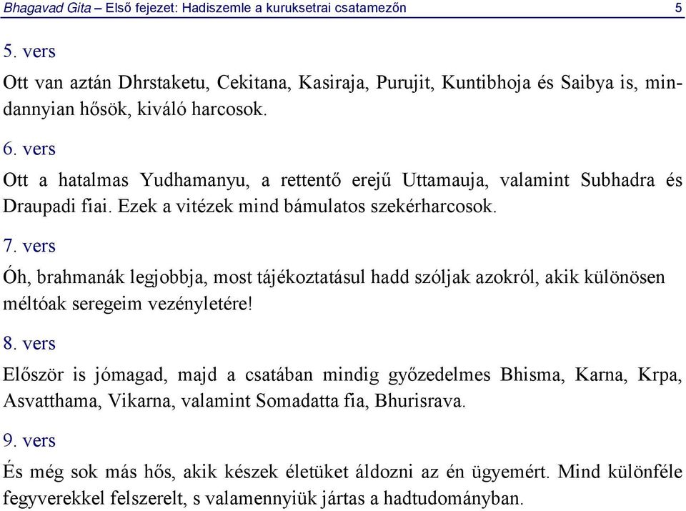 vers Ott a hatalmas Yudhamanyu, a rettentő erejű Uttamauja, valamint Subhadra és Draupadi fiai. Ezek a vitézek mind bámulatos szekérharcosok. 7.