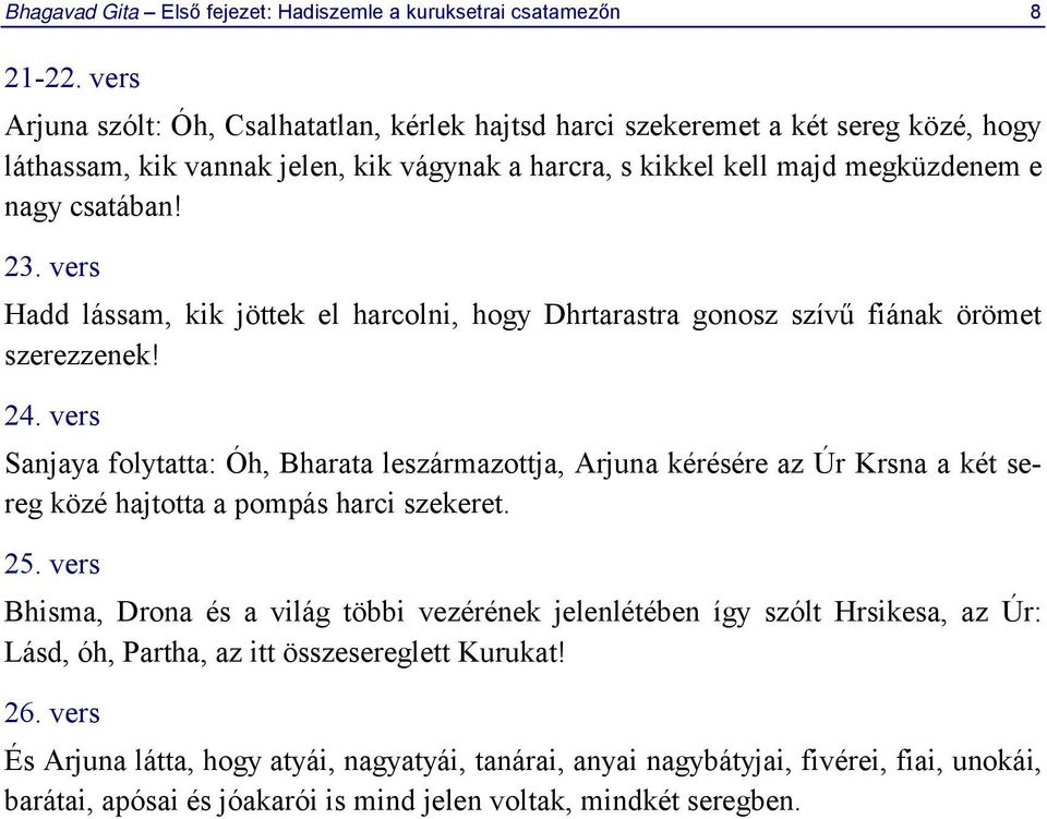 vers Hadd lássam, kik jöttek el harcolni, hogy Dhrtarastra gonosz szívű fiának örömet szerezzenek! 24.