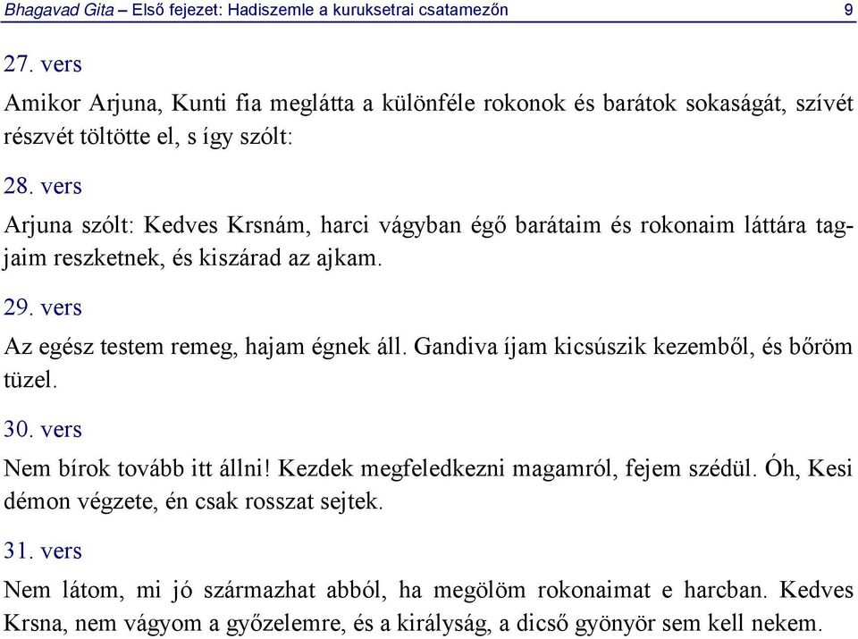 vers Arjuna szólt: Kedves Krsnám, harci vágyban égő barátaim és rokonaim láttára tagjaim reszketnek, és kiszárad az ajkam. 29. vers Az egész testem remeg, hajam égnek áll.