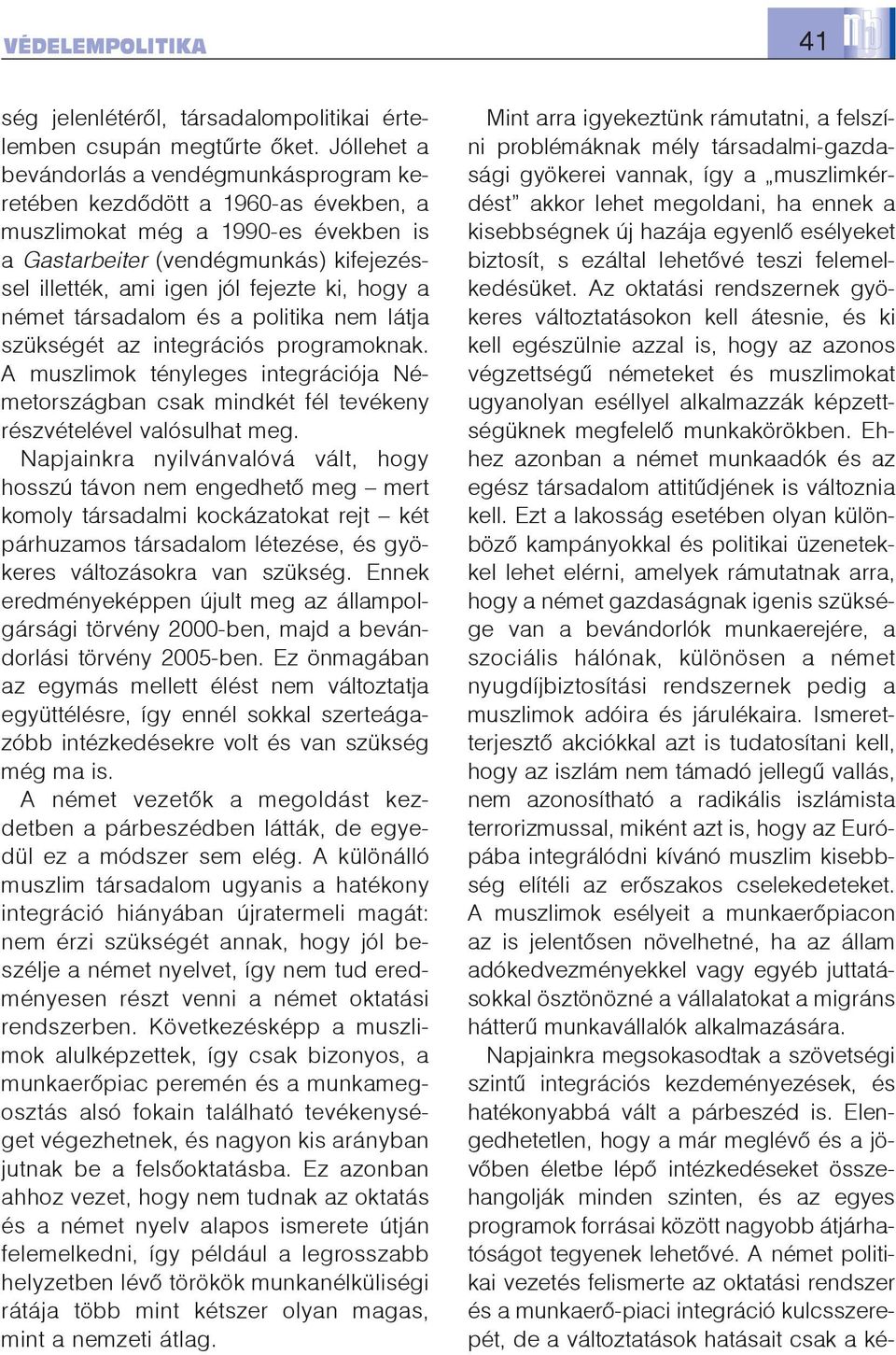 ki, hogy a német társadalom és a politika nem látja szükségét az integrációs programoknak. A muszlimok tényleges integrációja Németországban csak mindkét fél tevékeny részvételével valósulhat meg.