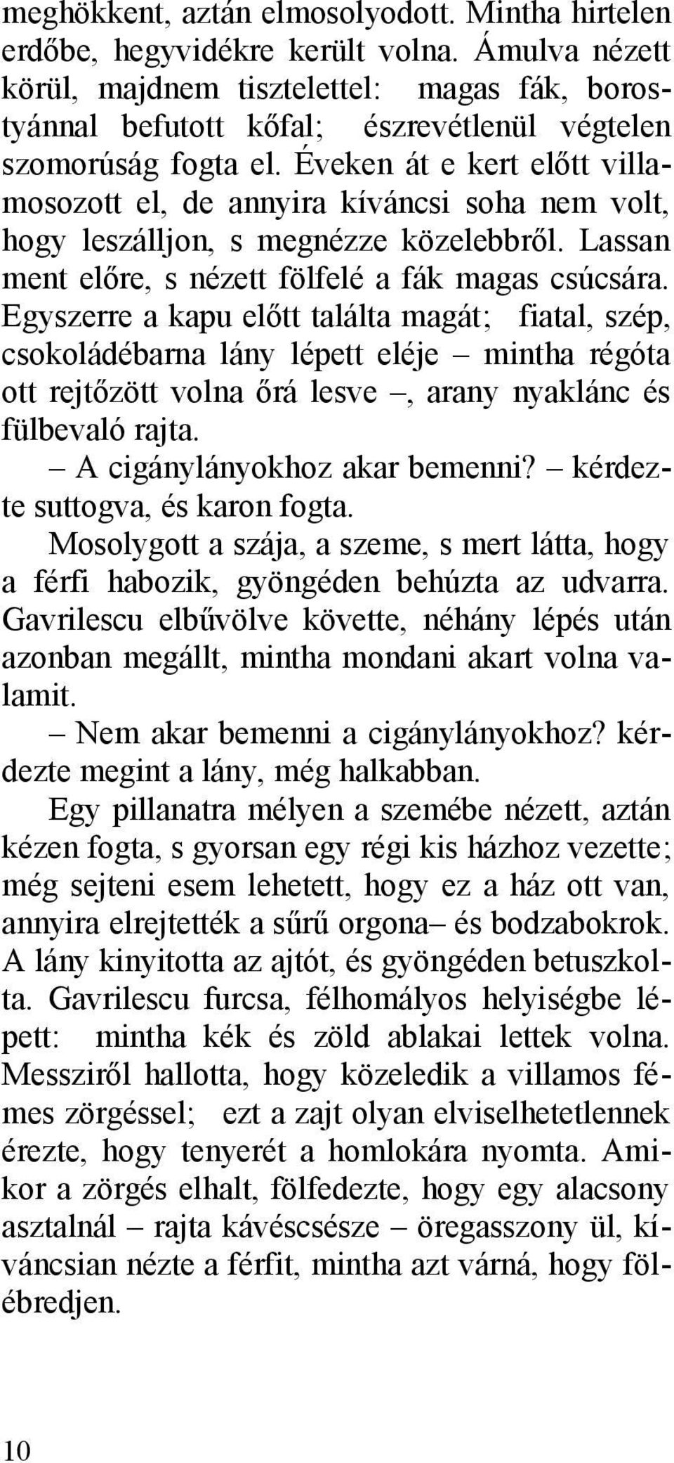 Éveken át e kert előtt villamosozott el, de annyira kíváncsi soha nem volt, hogy leszálljon, s megnézze közelebbről. Lassan ment előre, s nézett fölfelé a fák magas csúcsára.