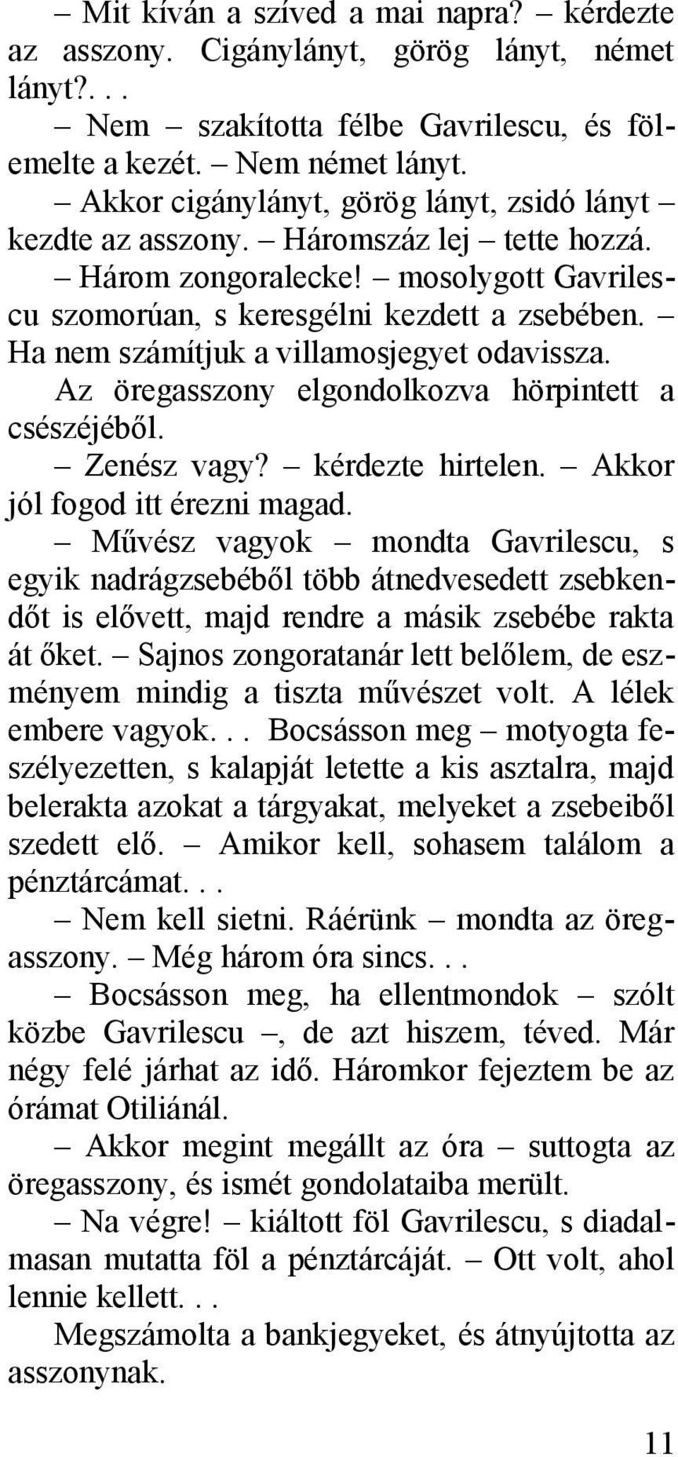 Ha nem számítjuk a villamosjegyet odavissza. Az öregasszony elgondolkozva hörpintett a csészéjéből. Zenész vagy? kérdezte hirtelen. Akkor jól fogod itt érezni magad.