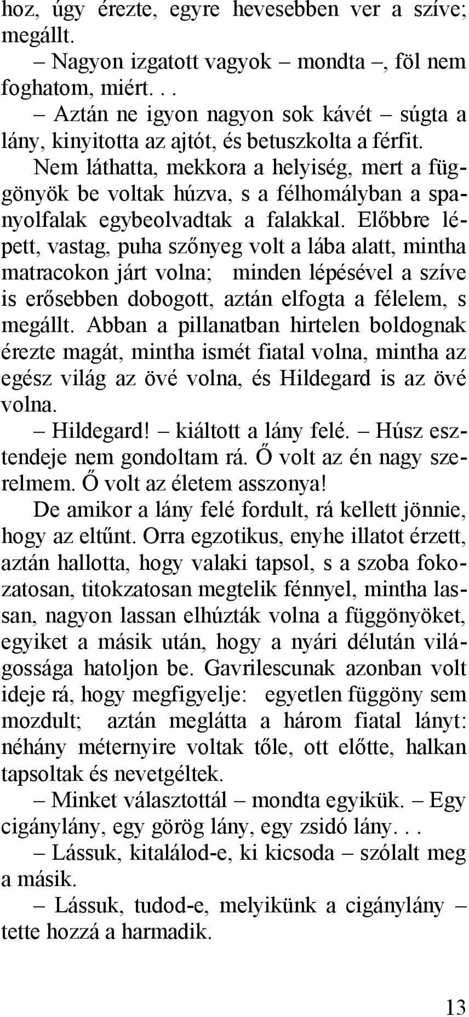 Nem láthatta, mekkora a helyiség, mert a függönyök be voltak húzva, s a félhomályban a spanyolfalak egybeolvadtak a falakkal.