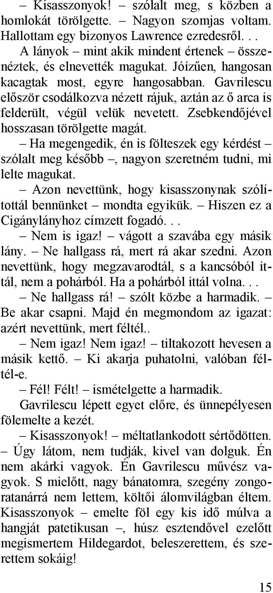 Ha megengedik, én is fölteszek egy kérdést szólalt meg később, nagyon szeretném tudni, mi lelte magukat. Azon nevettünk, hogy kisasszonynak szólítottál bennünket mondta egyikük.