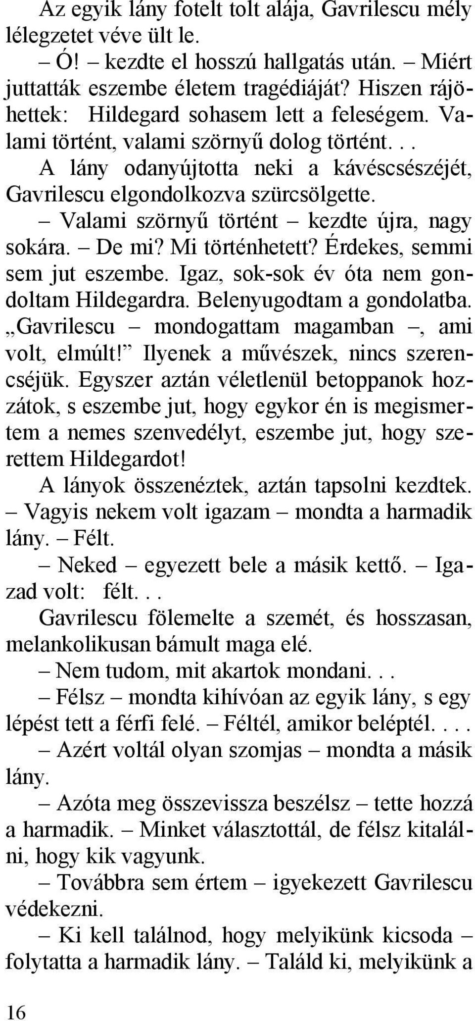 Valami szörnyű történt kezdte újra, nagy sokára. De mi? Mi történhetett? Érdekes, semmi sem jut eszembe. Igaz, sok-sok év óta nem gondoltam Hildegardra. Belenyugodtam a gondolatba.