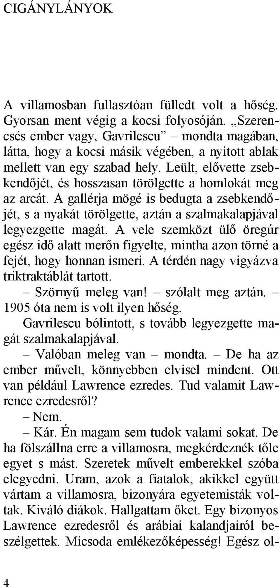 Leült, elővette zsebkendőjét, és hosszasan törölgette a homlokát meg az arcát. A gallérja mögé is bedugta a zsebkendőjét, s a nyakát törölgette, aztán a szalmakalapjával legyezgette magát.