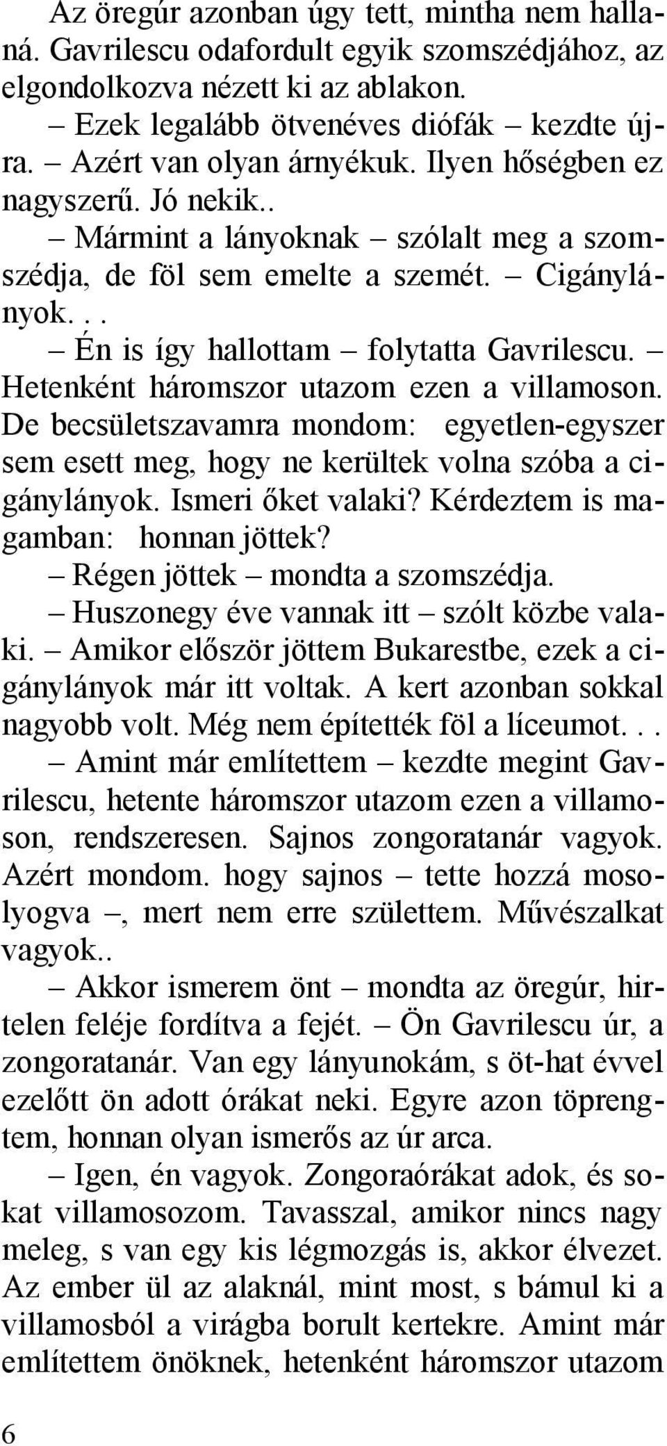 Hetenként háromszor utazom ezen a villamoson. De becsületszavamra mondom: egyetlen-egyszer sem esett meg, hogy ne kerültek volna szóba a cigánylányok. Ismeri őket valaki?