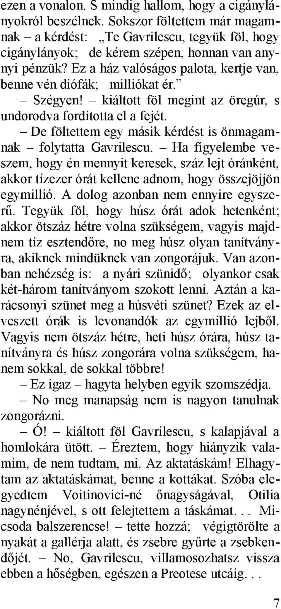 De föltettem egy másik kérdést is önmagamnak folytatta Gavrilescu. Ha figyelembe veszem, hogy én mennyit keresek, száz lejt óránként, akkor tízezer órát kellene adnom, hogy összejöjjön egymillió.