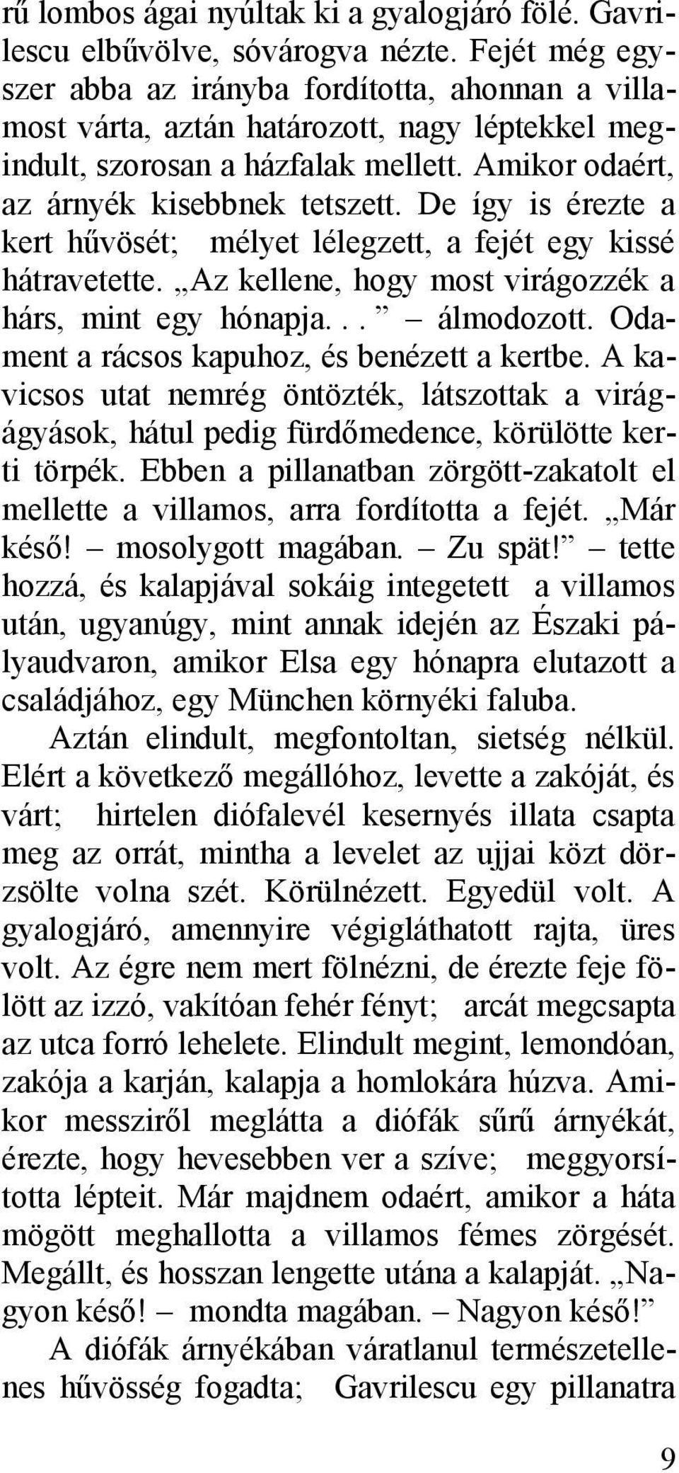 De így is érezte a kert hűvösét; mélyet lélegzett, a fejét egy kissé hátravetette. Az kellene, hogy most virágozzék a hárs, mint egy hónapja... álmodozott.