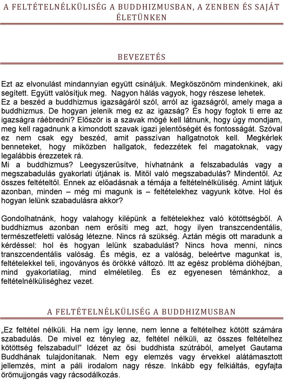 És hogy fogtok ti erre az igazságra ráébredni? Először is a szavak mögé kell látnunk, hogy úgy mondjam, meg kell ragadnunk a kimondott szavak igazi jelentőségét és fontosságát.