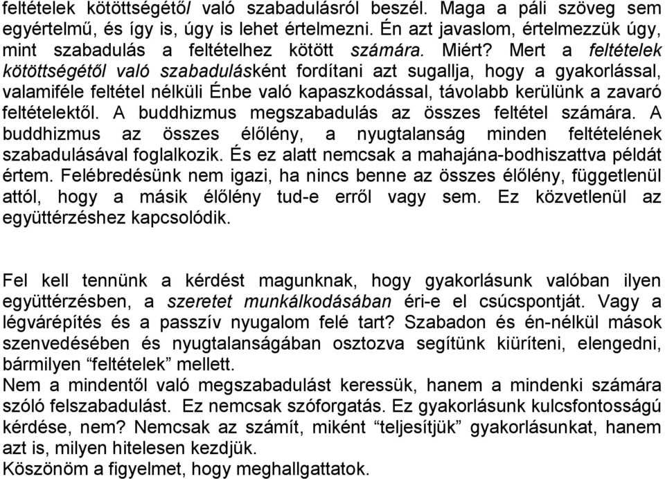 Mert a feltételek kötöttségétől való szabadulásként fordítani azt sugallja, hogy a gyakorlással, valamiféle feltétel nélküli Énbe való kapaszkodással, távolabb kerülünk a zavaró feltételektől.