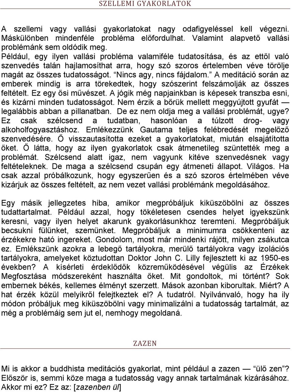 Nincs agy, nincs fájdalom. A meditáció során az emberek mindig is arra törekedtek, hogy szószerint felszámolják az összes feltételt. Ez egy ősi művészet.