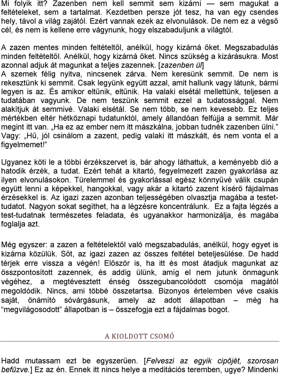 Megszabadulás minden feltételtől. Anélkül, hogy kizárná őket. Nincs szükség a kizárásukra. Most azonnal adjuk át magunkat a teljes zazennek. [zazenben ül] A szemek félig nyitva, nincsenek zárva.