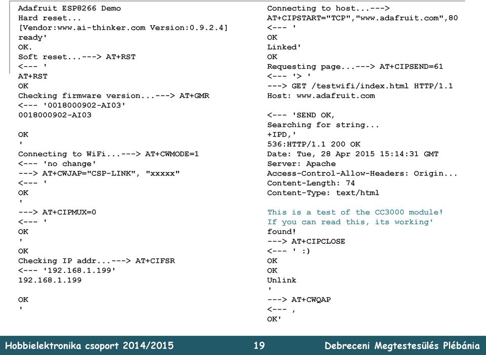 ..---> AT+CWMODE=1 <--- 'no change' ---> AT+CWJAP="CSP-LINK", "xxxxx" <--- ' OK ' ---> AT+CIPMUX=0 <--- ' OK ' OK Checking IP addr...---> AT+CIFSR <--- '192.168.1.199' 192.168.1.199 OK ' Connecting to host.