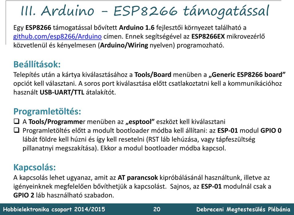 Beállítások: Telepítés után a kártya kiválasztásához a Tools/Board menüben a Generic ESP8266 board opciót kell választani.