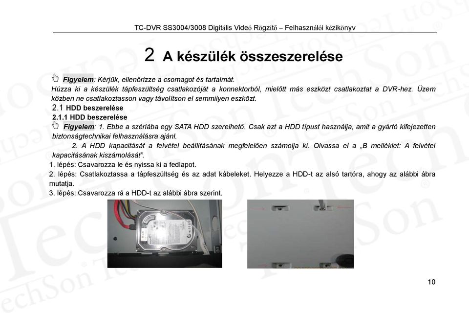 Csak azt a HDD típust használja, amit a gyártó kifejezetten biztonságtechnikai felhasználásra ajánl. 2. A HDD kapacitását a felvétel beállításának megfelelően számolja ki.