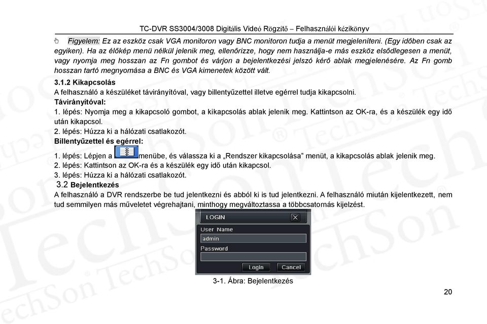 megjelenésére. Az Fn gomb hosszan tartó megnyomása a BNC és VGA kimenetek között vált. 3.1.