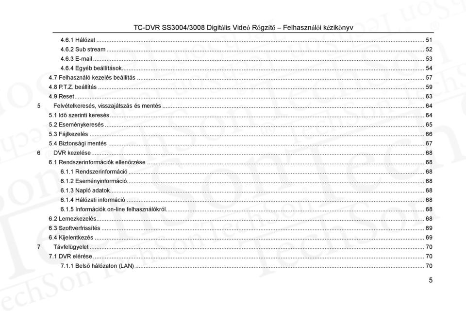 .. 68 6.1 Rendszerinformációk ellenőrzése... 68 6.1.1 Rendszerinformáció... 68 6.1.2 Eseményinformáció... 68 6.1.3 Napló adatok... 68 6.1.4 Hálózati információ... 68 6.1.5 Információk on-line felhasználókról.