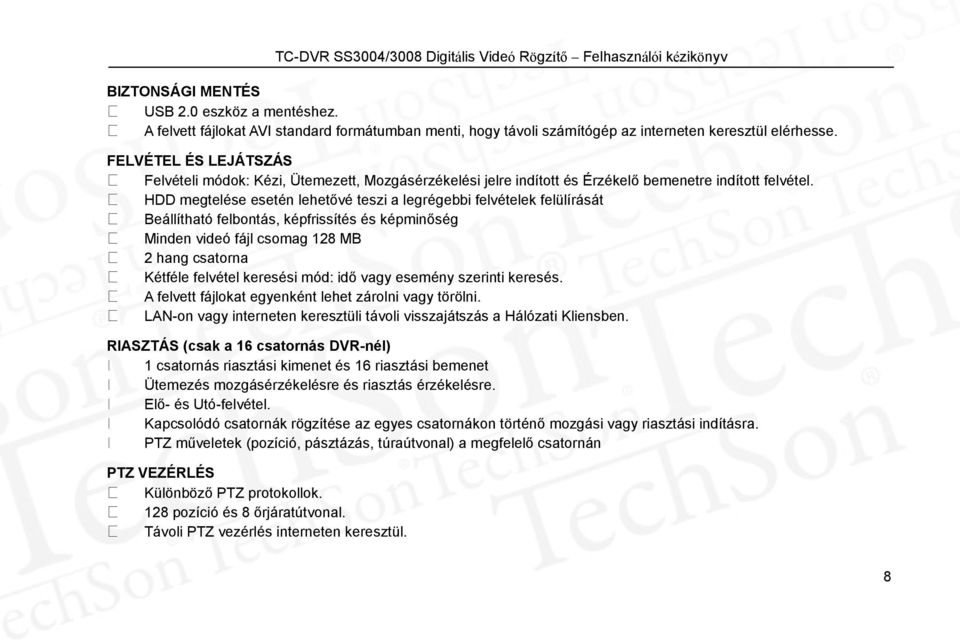 HDD megtelése esetén lehetővé teszi a legrégebbi felvételek felülírását Beállítható felbontás, képfrissítés és képminőség Minden videó fájl csomag 128 MB 2 hang csatorna Kétféle felvétel keresési