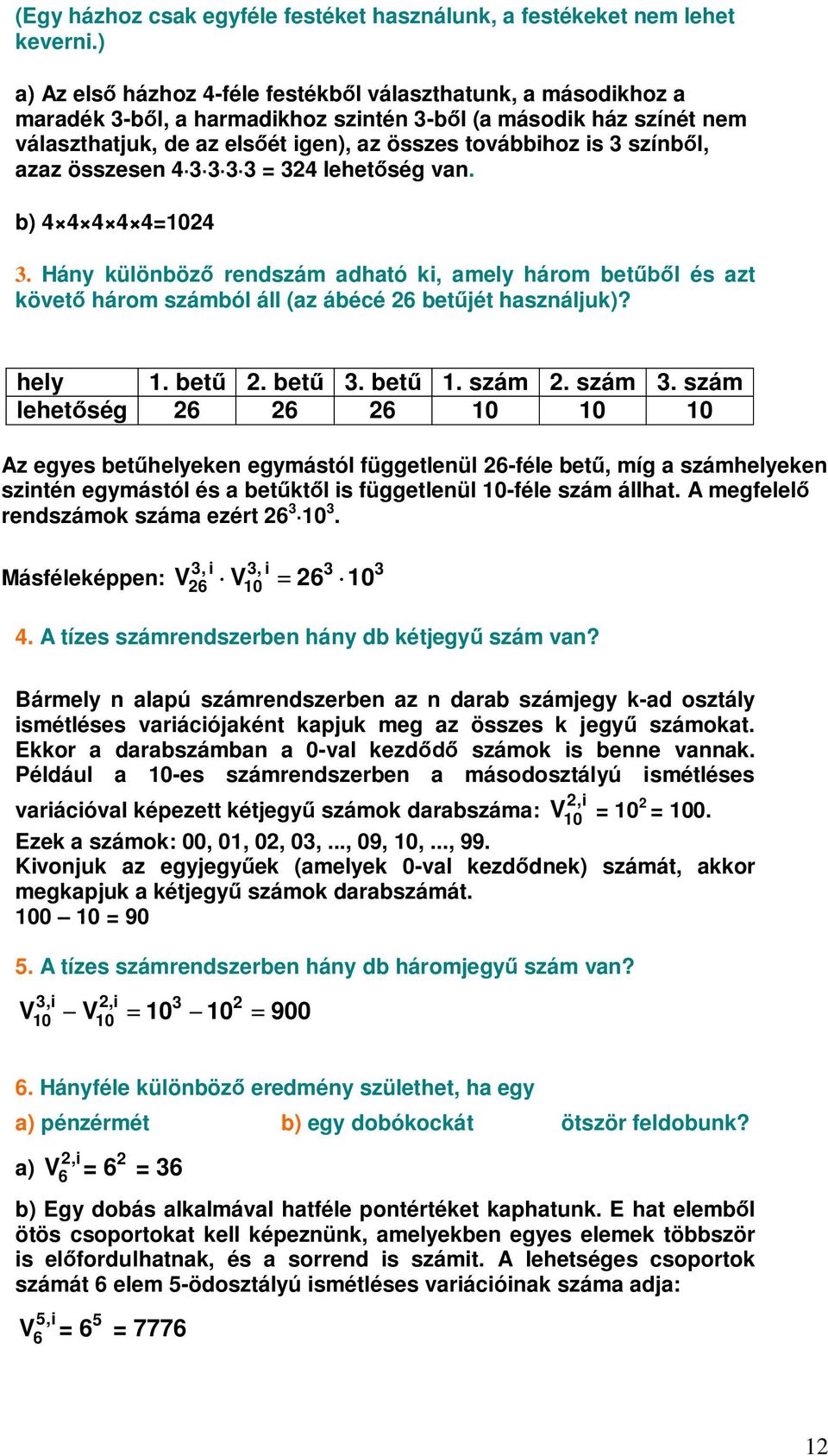 azaz összesen 4 3 3 3 3 = 34 lehetség van. b) 4 4 4 4 4=104 3. Hány különböz rendszám adható ki, amely három betl és azt követ három számból áll (az ábécé 6 betjét használjuk)? hely 1. bet. bet 3.