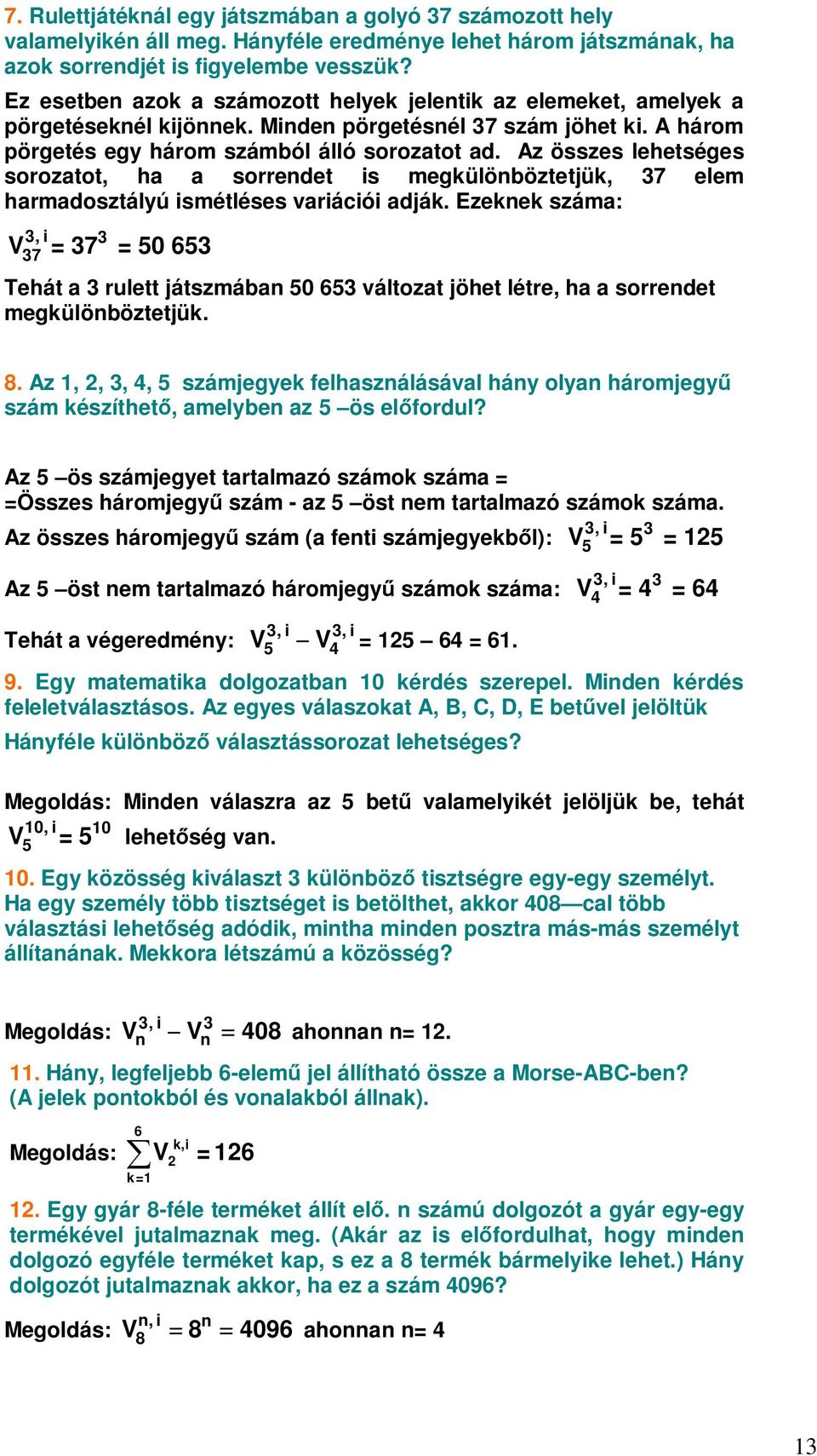 Az összes lehetséges sorozatot, ha a sorrendet is megkülönböztetjük, 37 elem harmadosztályú ismétléses variációi adják.