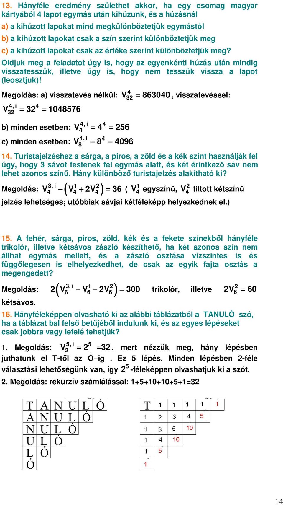 Oldjuk meg a feladatot úgy is, hogy az egyenkénti húzás után mindig visszatesszük, illetve úgy is, hogy nem tesszük vissza a lapot (leosztjuk)!