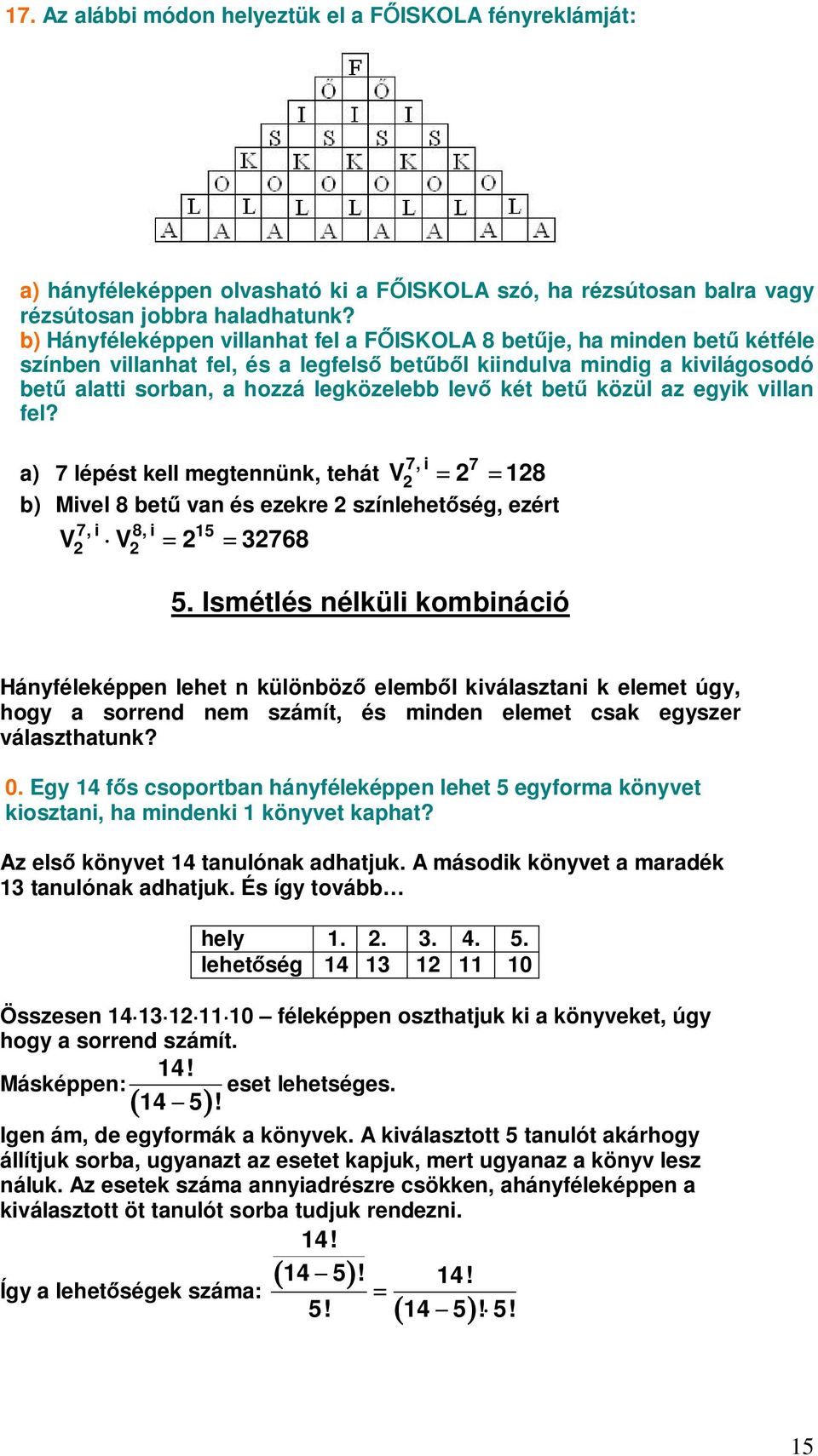 közül az egyik villan fel? 7,i 7 a) 7 lépést kell megtennünk, tehát V 18 b) Mivel 8 bet van és ezekre színlehetség, ezért 7,i 8,i 15 V V 3768 5.