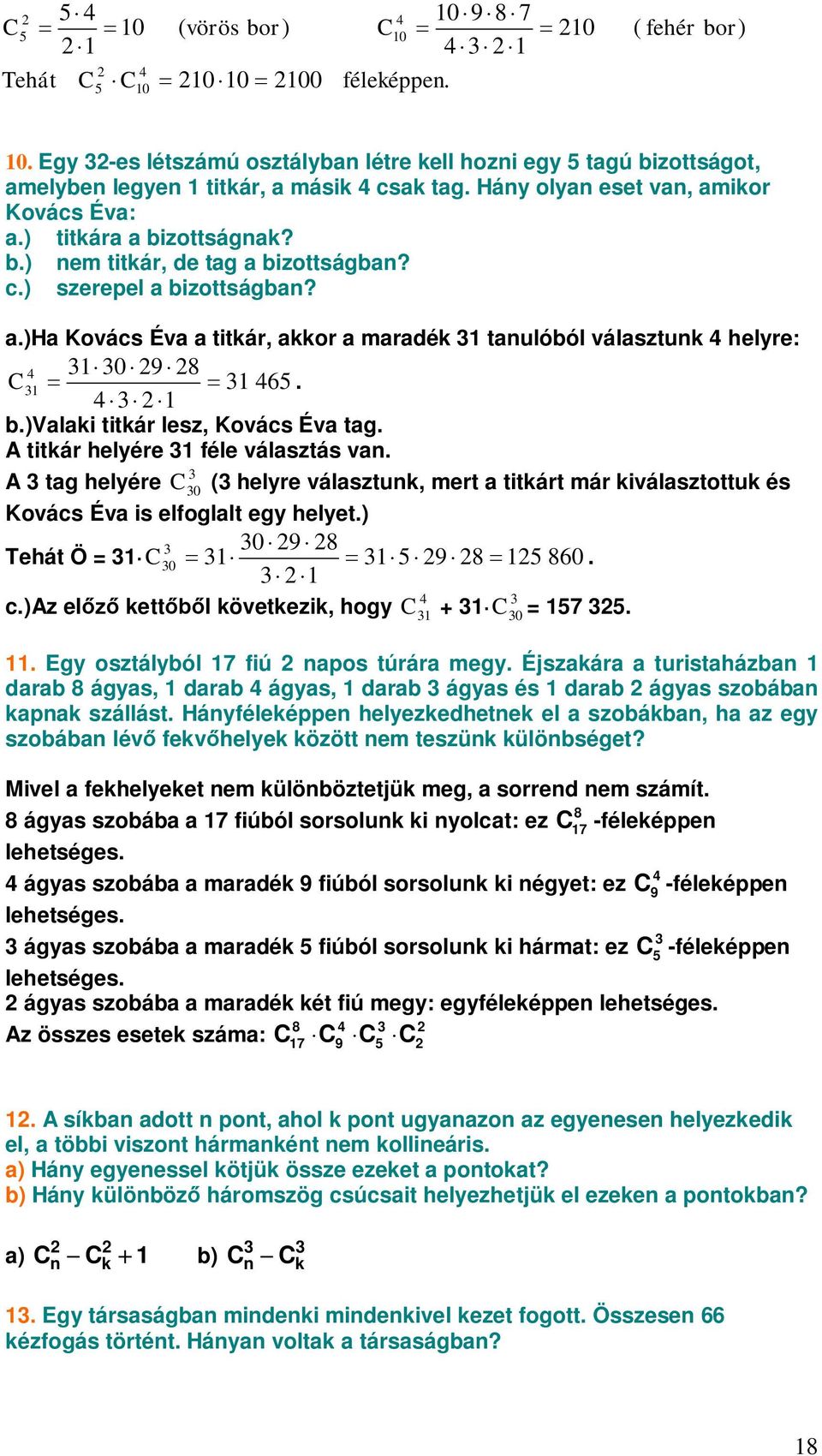 c.) szerepel a bizottságban? a.)ha Kovács Éva a titkár, akkor a maradék 31 tanulóból választunk 4 helyre: 4 31 30 9 8 C 31 31 465. 4 3 1 b.)valaki titkár lesz, Kovács Éva tag.