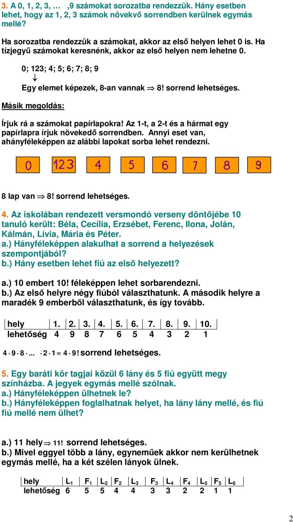 Az 1-t, a -t és a hármat egy papírlapra írjuk növeked sorrendben. Annyi eset van, ahányféleképpen az alábbi lapokat sorba lehet rendezni. 8 lap van 8! sorrend lehetséges. 4.