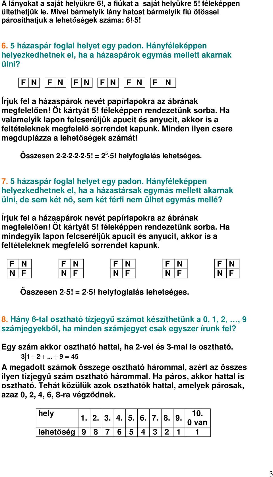 féleképpen rendezetünk sorba. Ha valamelyik lapon felcseréljük apucit és anyucit, akkor is a feltételeknek megfelel sorrendet kapunk. Minden ilyen csere megduplázza a lehetségek számát! Összesen 5!