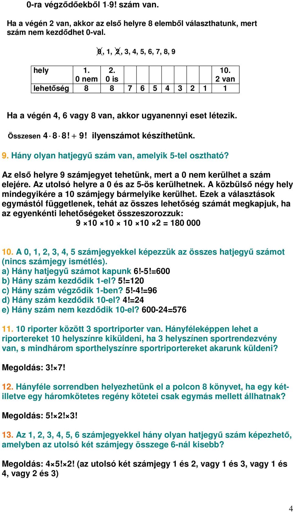 Az els helyre 9 számjegyet tehetünk, mert a 0 nem kerülhet a szám elejére. Az utolsó helyre a 0 és az 5-ös kerülhetnek. A közbüls négy hely mindegyikére a 10 számjegy bármelyike kerülhet.