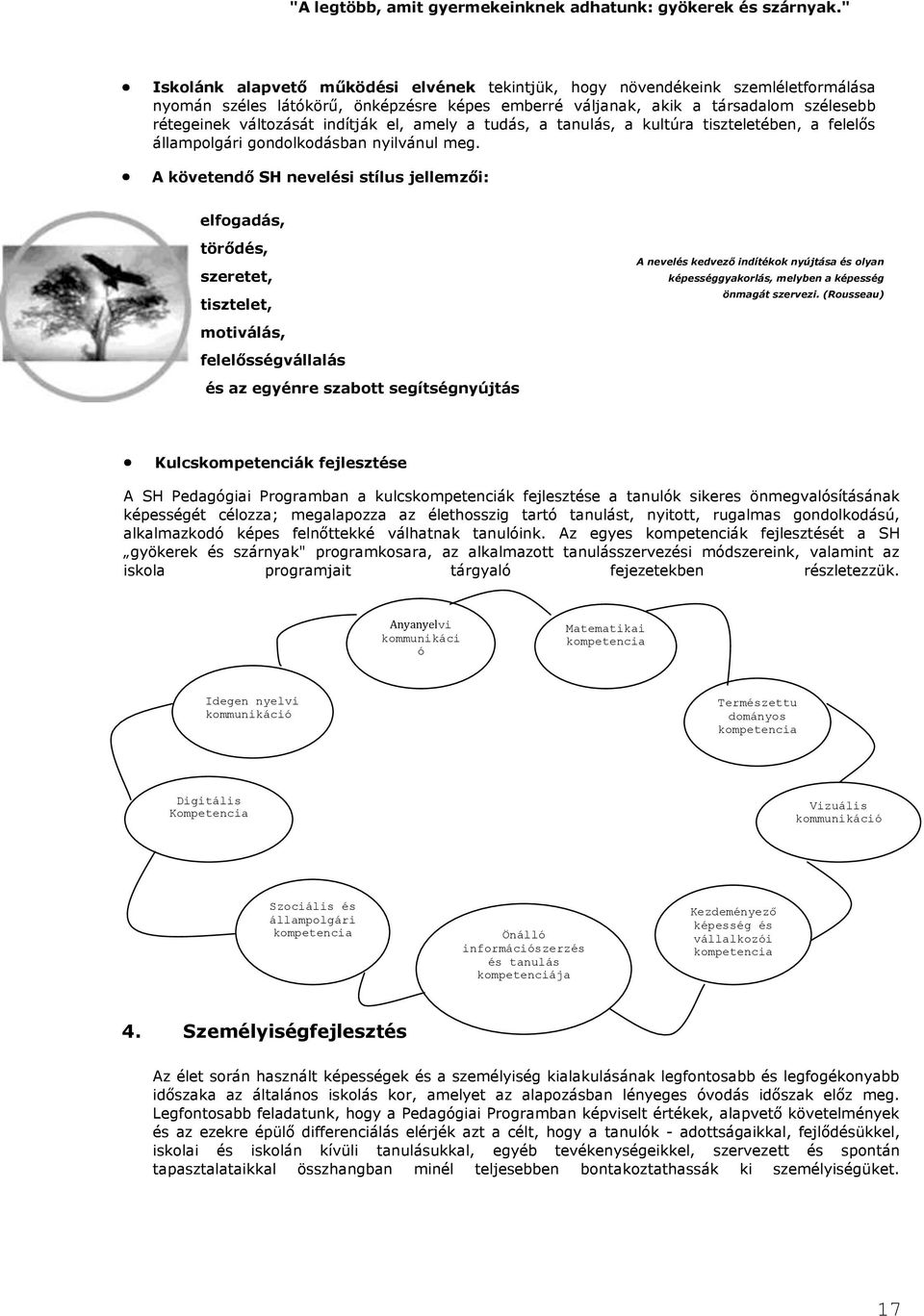 A követendő SH nevelési stílus jellemzői: elfogadás, törődés, szeretet, tisztelet, motiválás, felelősségvállalás és az egyénre szabott segítségnyújtás A nevelés kedvező indítékok nyújtása és olyan