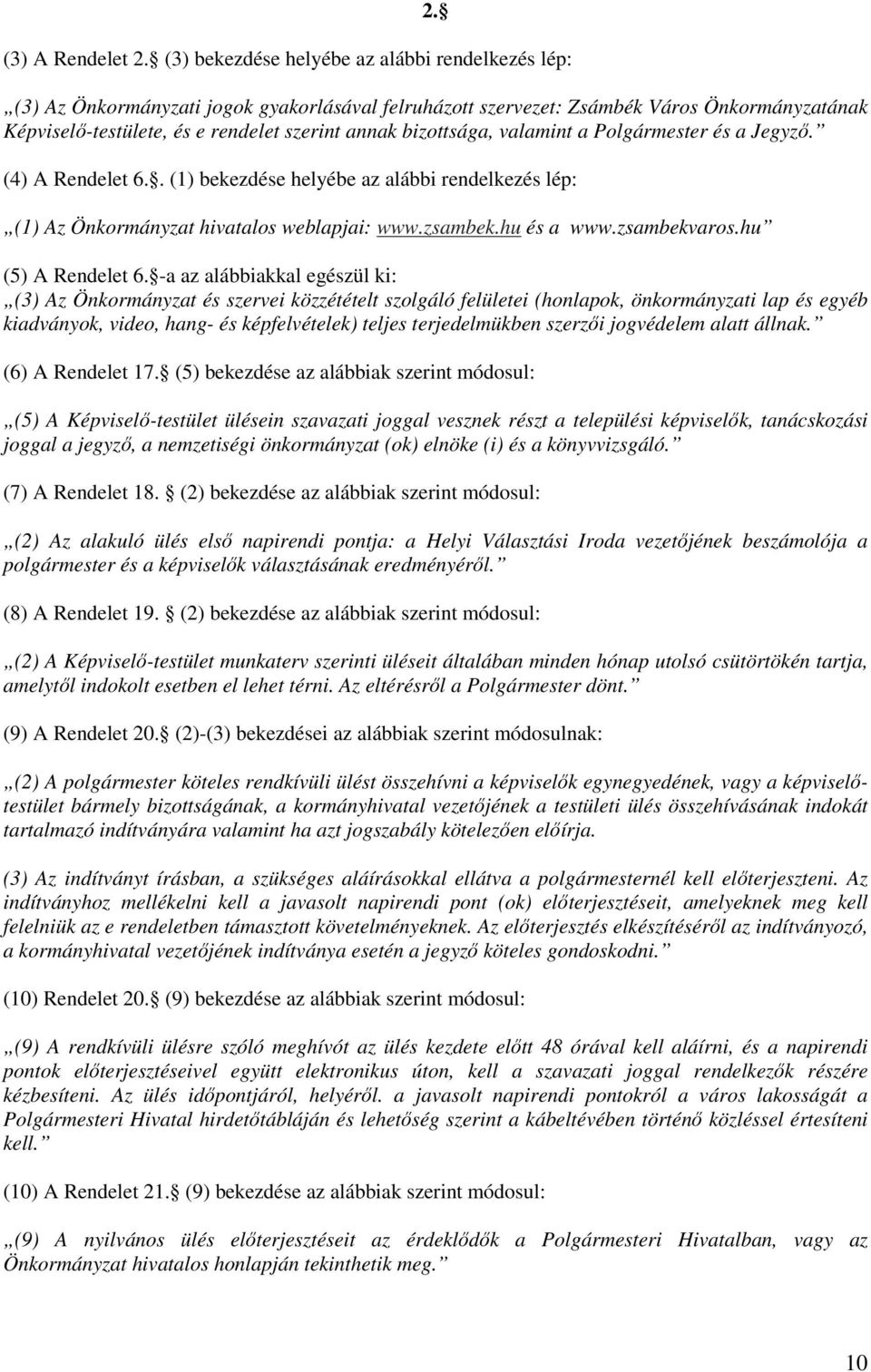 (4) A Rendelet 6.. (1) bekezdése helyébe az alábbi rendelkezés lép: (1) Az Önkormányzat hivatalos weblapjai: www.zsambek.hu és a www.zsambekvaros.hu (5) A Rendelet 6.
