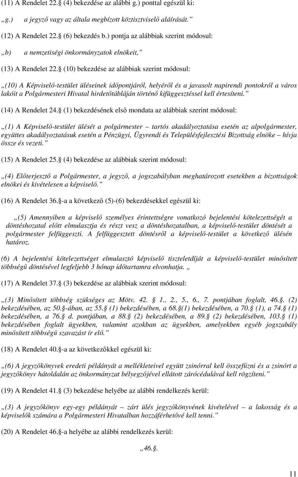 (10) bekezdése az alábbiak szerint módosul: (10) A Képviselő-testület üléseinek időpontjáról, helyéről és a javasolt napirendi pontokról a város lakóit a Polgármesteri Hivatal hirdetőtábláján történő