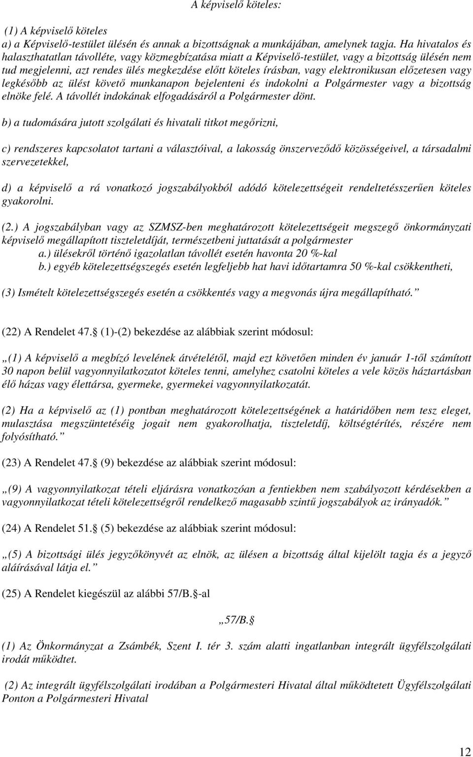 elektronikusan előzetesen vagy legkésőbb az ülést követő munkanapon bejelenteni és indokolni a Polgármester vagy a bizottság elnöke felé. A távollét indokának elfogadásáról a Polgármester dönt.