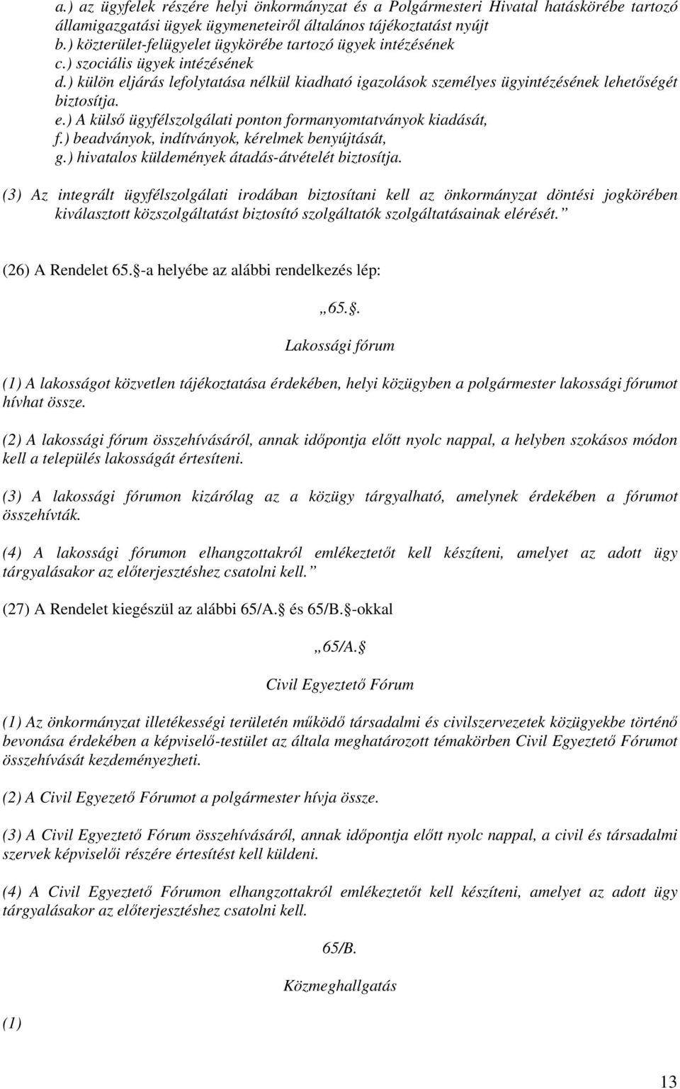 e.) A külső ügyfélszolgálati ponton formanyomtatványok kiadását, f.) beadványok, indítványok, kérelmek benyújtását, g.) hivatalos küldemények átadás-átvételét biztosítja.