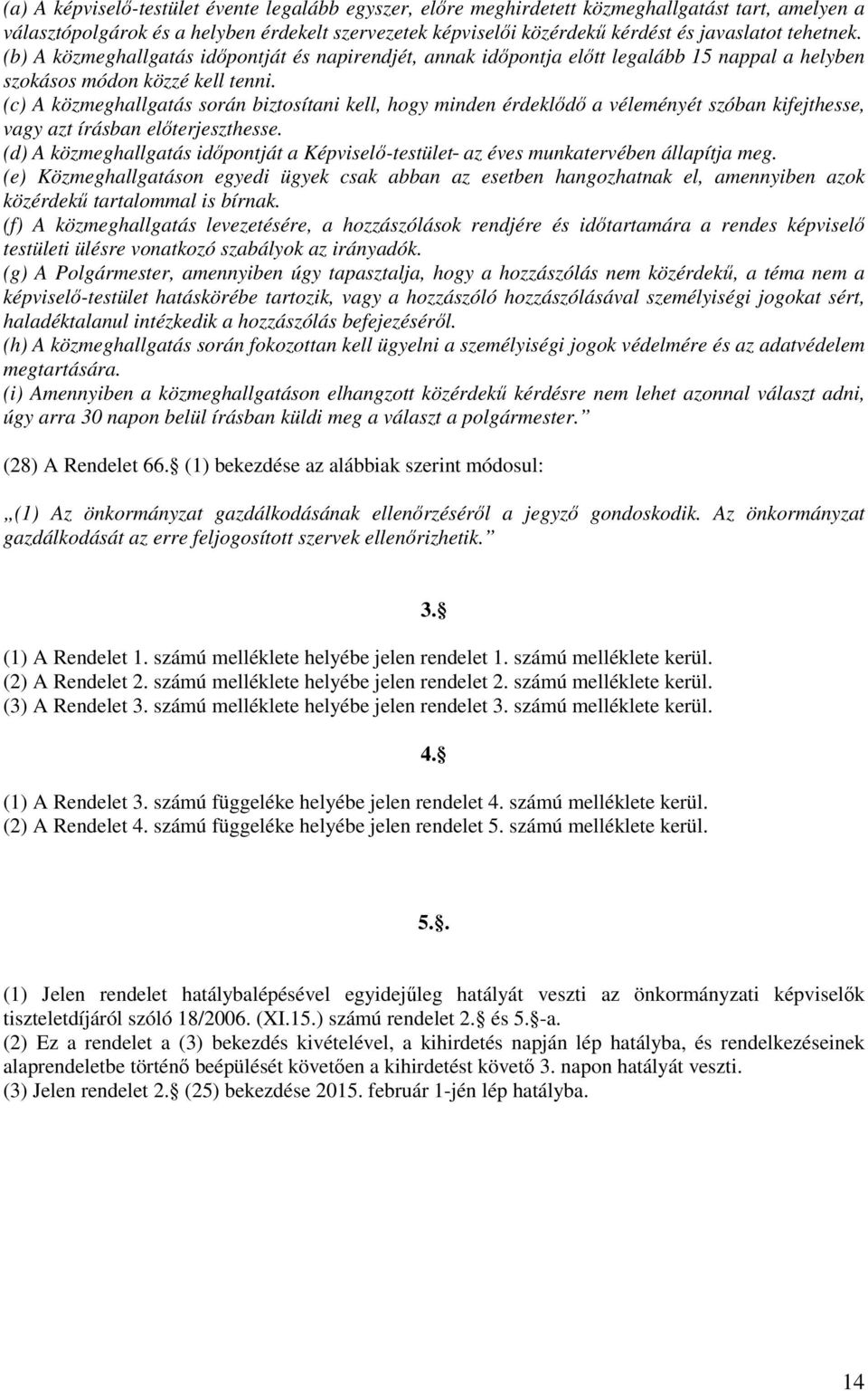 (c) A közmeghallgatás során biztosítani kell, hogy minden érdeklődő a véleményét szóban kifejthesse, vagy azt írásban előterjeszthesse.