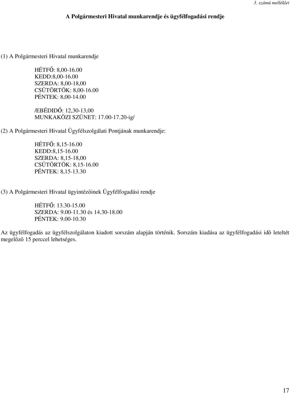 20-ig/ (2) A Polgármesteri Hivatal Ügyfélszolgálati Pontjának munkarendje: HÉTFŐ: 8,15-16.00 KEDD:8,15-16.00 SZERDA: 8,15-18,00 CSÜTÖRTÖK: 8,15-16.00 PÉNTEK: 8,15-13.