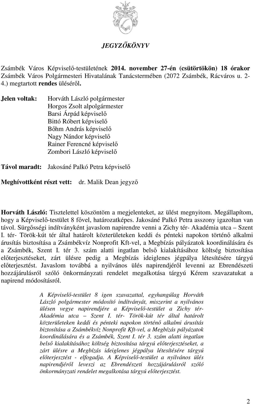 Jelen voltak: Horváth László polgármester Horgos Zsolt alpolgármester Barsi Árpád képviselő Bittó Róbert képviselő Bőhm András képviselő Nagy Nándor képviselő Rainer Ferencné képviselő Zombori László